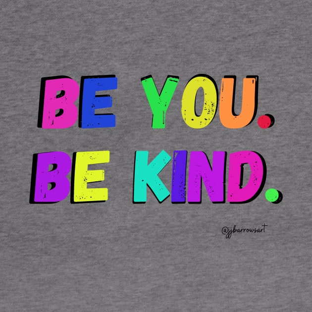 Be You. Be Kind. by JJ Barrows 